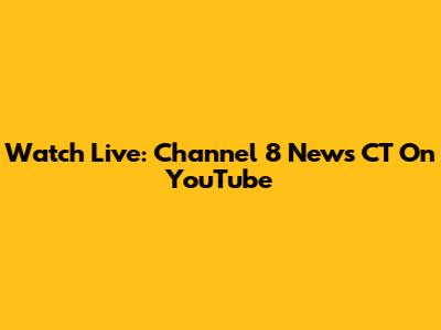 Watch Live: Channel 8 News CT On YouTube