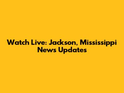 Watch Live: Jackson, Mississippi News Updates