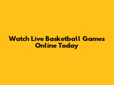 Watch Live Basketball Games Online Today