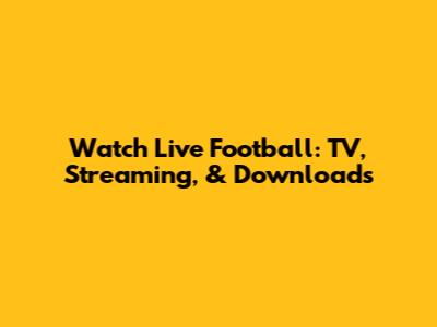 Watch Live Football: TV, Streaming, & Downloads