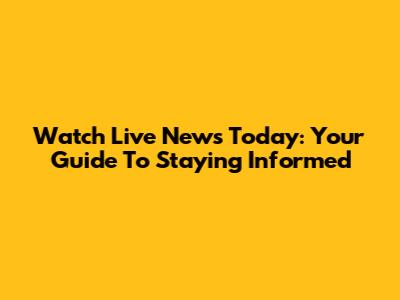 Watch Live News Today: Your Guide To Staying Informed