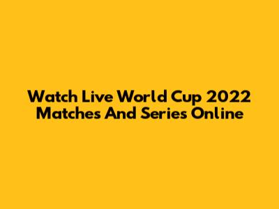 Watch Live World Cup 2022 Matches And Series Online