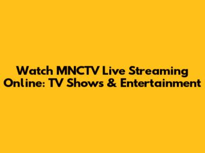 Watch MNCTV Live Streaming Online: TV Shows & Entertainment