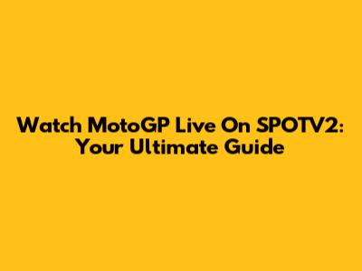 Watch MotoGP Live On SPOTV2: Your Ultimate Guide
