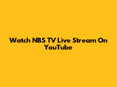 Watch NBS TV Live Stream On YouTube