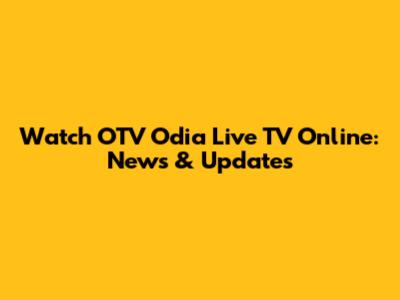 Watch OTV Odia Live TV Online: News & Updates