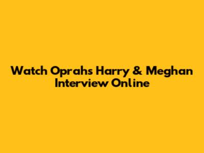 Watch Oprah's Harry & Meghan Interview Online