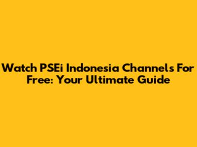 Watch PSEi Indonesia Channels For Free: Your Ultimate Guide
