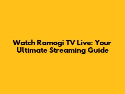 Watch Ramogi TV Live: Your Ultimate Streaming Guide