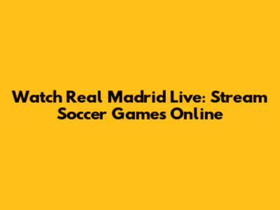 Watch Real Madrid Live: Stream Soccer Games Online