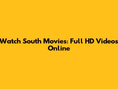 Watch South Movies: Full HD Videos Online