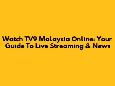 Watch TV9 Malaysia Online: Your Guide To Live Streaming & News
