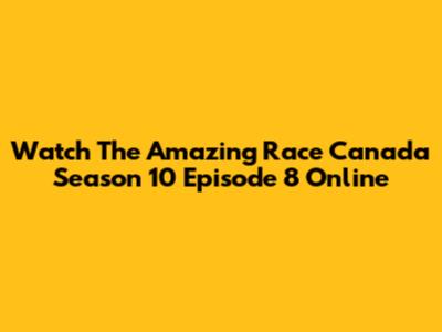 Watch The Amazing Race Canada Season 10 Episode 8 Online