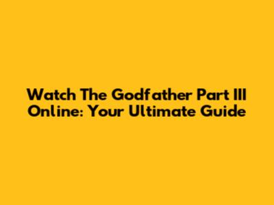 Watch The Godfather Part III Online: Your Ultimate Guide
