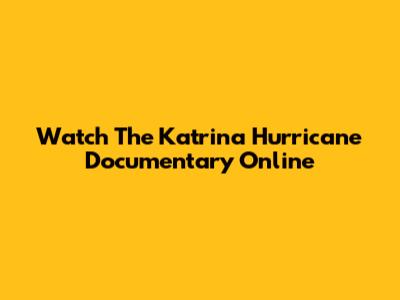 Watch The Katrina Hurricane Documentary Online