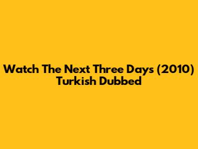 Watch The Next Three Days (2010) Turkish Dubbed