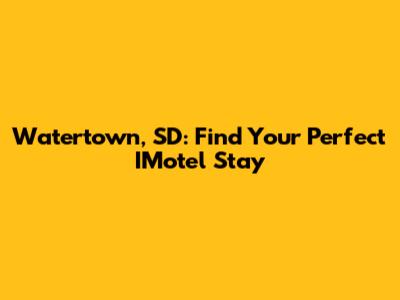 Watertown, SD: Find Your Perfect IMotel Stay