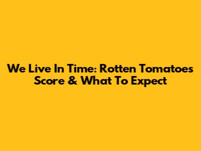 We Live In Time: Rotten Tomatoes Score & What To Expect