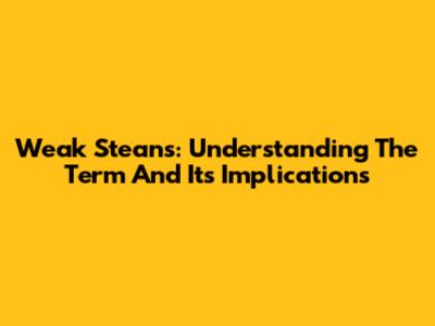 Weak Steans: Understanding The Term And Its Implications