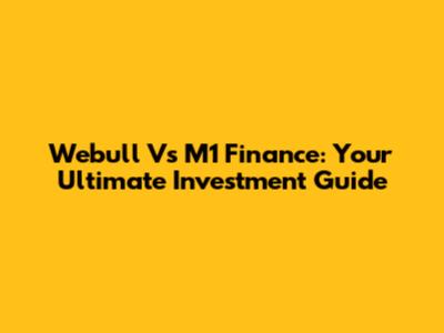 Webull Vs M1 Finance: Your Ultimate Investment Guide