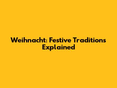 Weihnacht: Festive Traditions Explained