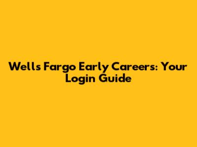 Wells Fargo Early Careers: Your Login Guide