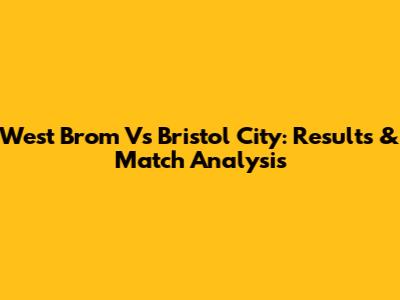 West Brom Vs Bristol City: Results & Match Analysis