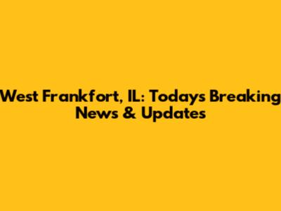 West Frankfort, IL: Today's Breaking News & Updates