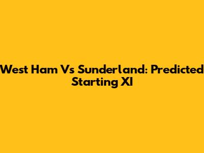 West Ham Vs Sunderland: Predicted Starting XI