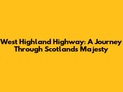 West Highland Highway: A Journey Through Scotland's Majesty