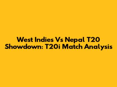 West Indies Vs Nepal T20 Showdown: T20i Match Analysis