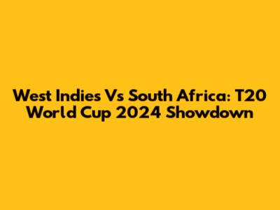 West Indies Vs South Africa: T20 World Cup 2024 Showdown