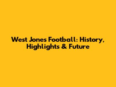 West Jones Football: History, Highlights & Future
