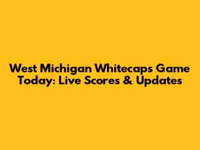 West Michigan Whitecaps Game Today: Live Scores & Updates
