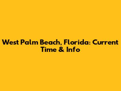 West Palm Beach, Florida: Current Time & Info