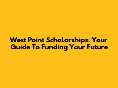 West Point Scholarships: Your Guide To Funding Your Future