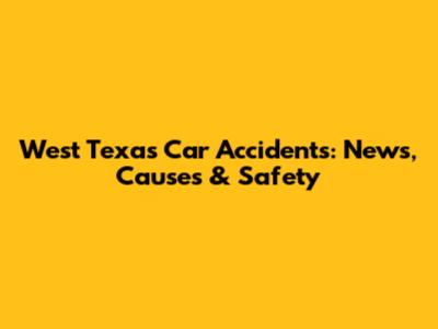 West Texas Car Accidents: News, Causes & Safety