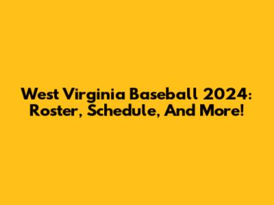 West Virginia Baseball 2024: Roster, Schedule, And More!