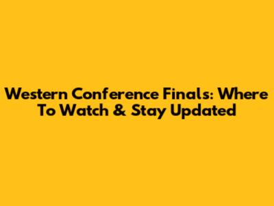 Western Conference Finals: Where To Watch & Stay Updated