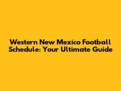 Western New Mexico Football Schedule: Your Ultimate Guide