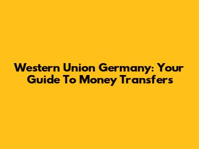 Western Union Germany: Your Guide To Money Transfers