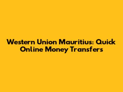 Western Union Mauritius: Quick Online Money Transfers