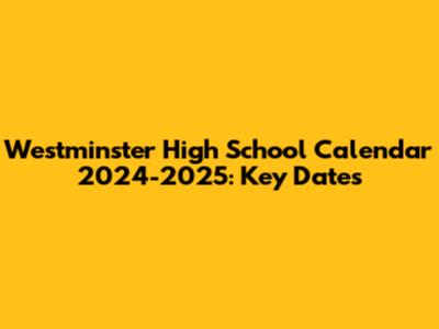 Westminster High School Calendar 2024-2025: Key Dates