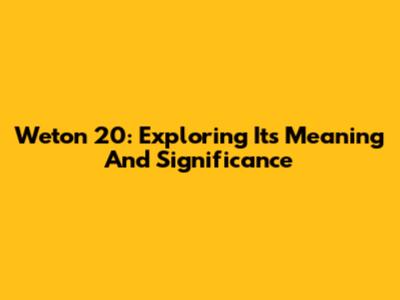 Weton 20: Exploring Its Meaning And Significance