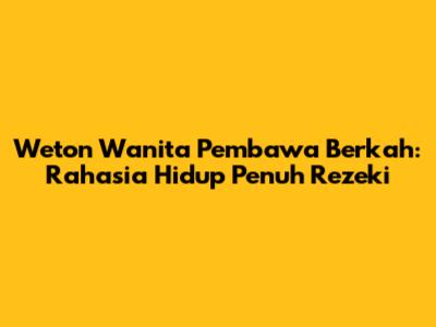 Weton Wanita Pembawa Berkah: Rahasia Hidup Penuh Rezeki