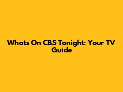 What's On CBS Tonight: Your TV Guide