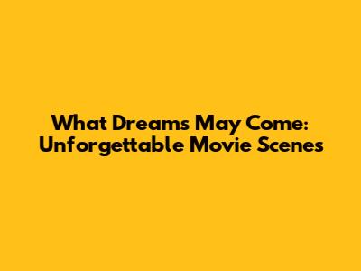 What Dreams May Come: Unforgettable Movie Scenes