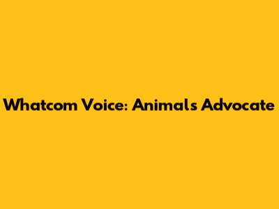 Whatcom Voice: Animals' Advocate