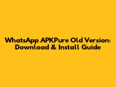 WhatsApp APKPure Old Version: Download & Install Guide