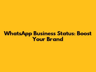 WhatsApp Business Status: Boost Your Brand